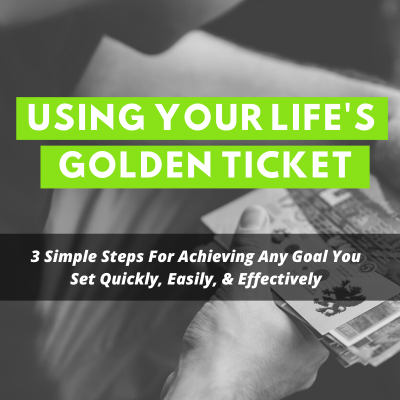 How To Achieve Anything Using Your Life's Golden Ticket