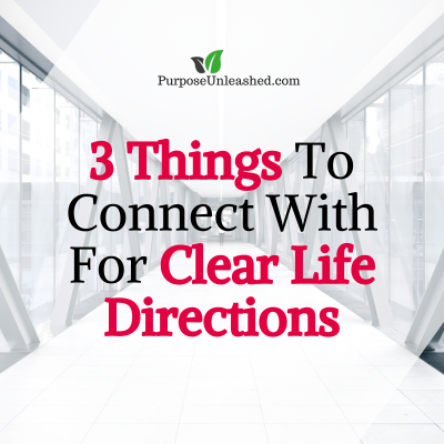 3 Things To Connect With For A Clearer Sense Of Life Direction