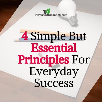 4 Simple But Essential Principles For Everyday Success