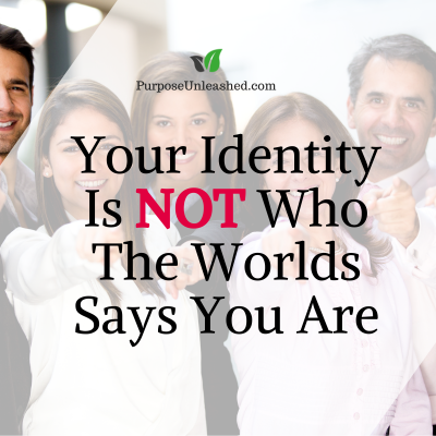 Your Identity Is Not Who The World Says You Are